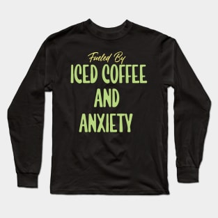 Fueled by Iced Coffee and Anxiety Long Sleeve T-Shirt